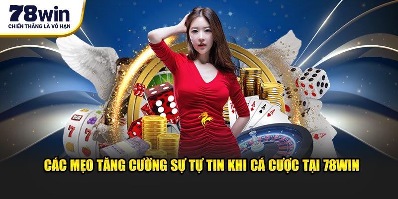 Các mẹo tăng cường sự tự tin khi cá cược tại 78WIN